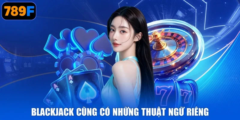 Blackjack cũng có những thuật ngữ riêng