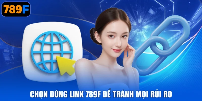 Chọn đúng link 789F để tránh mọi rủi ro