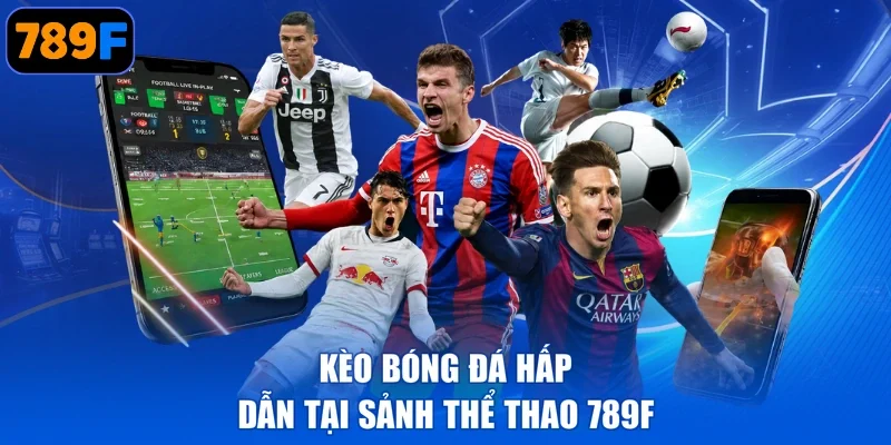 Kèo bóng đá hấp dẫn tại sảnh Thể thao 789F