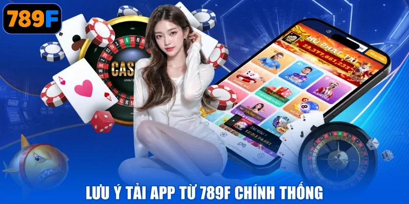 Lưu ý tải app từ 789F chính thống